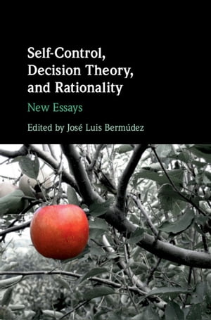 Self-Control, Decision Theory, and Rationality New Essays【電子書籍】