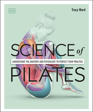 Science of Pilates Understand the Anatomy and Physiology to Perfect Your Practice