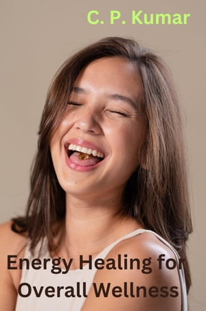 Energy Healing for Overall Wellness【電子書籍】[ C. P. Kumar ]