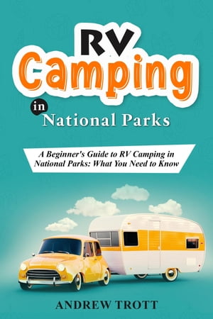 RV Camping in National Parks: A Beginner's Guide to RV Camping in National Parks