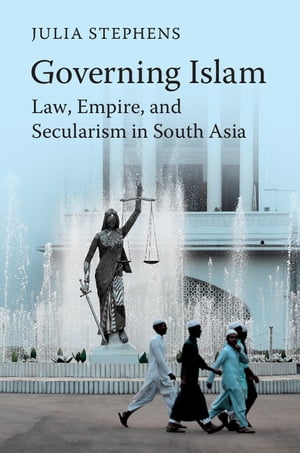 Governing Islam Law, Empire, and Secularism in Modern South Asia