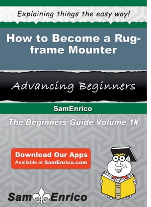How to Become a Rug-frame Mounter How to Become a Rug-frame Mounter【電子書籍】[ Ayesha Harden ]