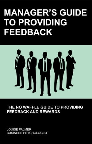 Manager's Guide To Providing Feedback: The No Waffle Guide To Providing Feedback and Rewards【電..