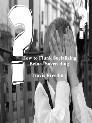 How to Flunk Socializing Before Succeeding