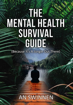 The Mental Health Survival Guide (Because It's A Jungle Out There)