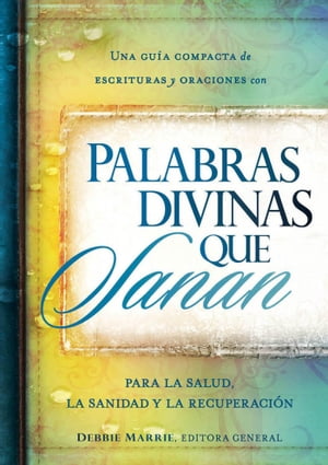 Palabras divinas que sanan Una gu?a compacta de escrituras y oraciones por la salud, la sanidad y la recuperaci?n