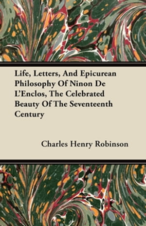Life, Letters, And Epicurean Philosophy Of Ninon De L'Enclos, The Celebrated Beauty Of The Seventeenth CenturyŻҽҡ[ Charles Henry Robinson ]