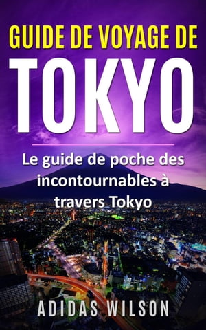 Guide de voyage de Tokyo【電子書籍】[ Adidas Wilson ]