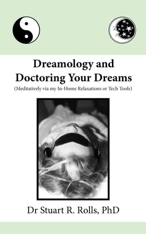 Dreamology and Doctoring Your Dreams (Meditatively via my In-Home Relaxations or Tech Tools)