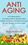 Anti Aging: Anti Aging Secrets: Anti Aging Medical Breakthroughs: The Best All Natural Methods And Foods To Look Younger And Live Longer