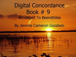 Bandaged To Beerothites - Digital Concordance Book 9 The Best Concordance to ? Find Anything In The Bible【電子書籍】[ Jerome Cameron Goodwin ]