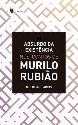 O Absurdo da Exist?ncia nos Contos de Murilo Rubi?o【電子書籍】[ Guilherme Sardas ]