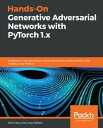 Hands-On Generative Adversarial Networks with PyTorch 1.x Implement next-generation neural networks to build powerful GAN models using Python【電子書籍】 John Hany