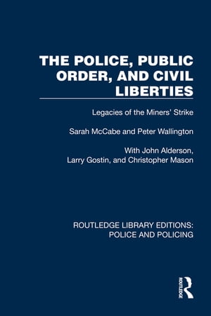 The Police, Public Order, and Civil Liberties Legacies of the Miners' Strike【電子書籍】[ Sarah McCabe ]