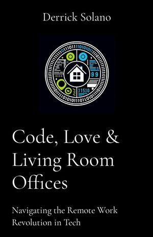 Code, Love & Living Room Offices Navigating the Remote Work Revolution in Tech