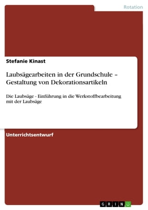 Laubsägearbeiten in der Grundschule - Gestaltung von Dekorationsartikeln