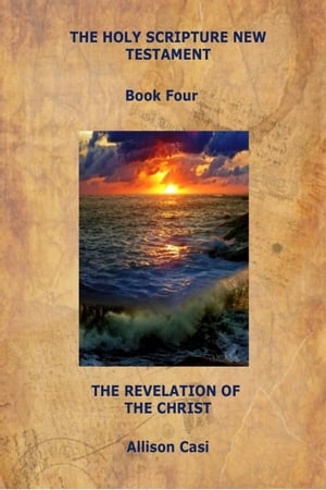 The Holy Scripture New Testament: Book Four: The Revelation Of The ChristŻҽҡ[ Allison Casi ]