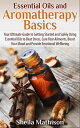 Essential Oils and Aromatherapy Basics Your Ulti