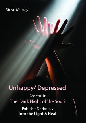 Unhappy/ Depressed Are You In the Dark Night Of the Soul? Exit the Darkness and Into the Light &HealŻҽҡ[ Steven Murray ]