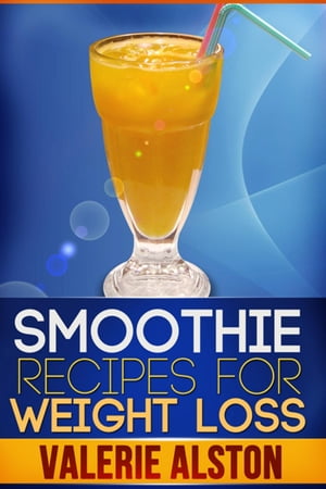 Smoothie Recipes For Weight Loss【電子書籍】[ Valerie Alston ]