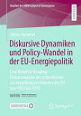 Diskursive Dynamiken und Policy-Wandel in der EU-Energiepolitik Eine Blended-Reading-Diskursanalyse des ordentlichen Gesetzgebungsverfahrens der EU von 1992 bis 2019