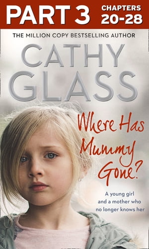 Where Has Mummy Gone?: Part 3 of 3: A young girl and a mother who no longer knows her【電子書籍】[ Cathy Glass ]