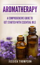 Aromatherapy A Comprehensive Guide To Get Starte