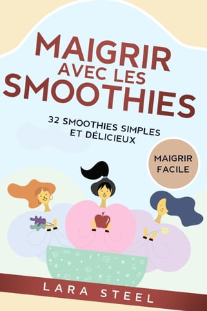 Maigrir avec les smoothies 32 smoothies simples et d?licieux