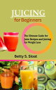 JUICING FOR BEGINNERS The Ultimate Guide for Juice Recipes and Juicing for Weight Loss【電子書籍】 Betty S. Sloat