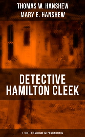 Detective Hamilton Cleek: 8 Thriller Classics in One Premium Edition Cleek of Scotland Yard, Cleek the Master Detective, Cleek's Government Cases, Riddle of the Night【電子書籍】[ Thomas W. Hanshew ]
