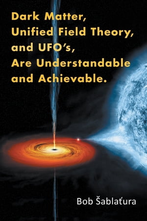 ŷKoboŻҽҥȥ㤨Dark Matter, Unified Field Theory, and UfoS, Are Understandable and Achievable.Żҽҡ[ Bob ?ablatura ]פβǤʤ452ߤˤʤޤ