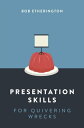 Presentation Skills for Quivering Wrecks【電子書籍】 Bob Etherington