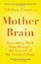 Mother Brain Separating Myth from Biology the Science of the Parental Brain【電子書籍】 Chelsea Conaboy