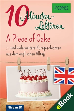 PONS 10-Minuten-Lekt?ren Englisch - A Piece of Cake Kurzgeschichten aus dem englischen Alltag
