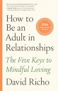 How to Be an Adult in Relationships The Five Keys to Mindful Loving【電子書籍】 David Richo
