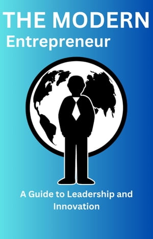 "The Modern Entrepreneur" A Guide to Leadership and Innovation