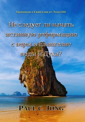 Проповеди о Евангелии от Луки (３) - Не следует ли начать истинную реформацию с веры в Евангелие воды и Духа?