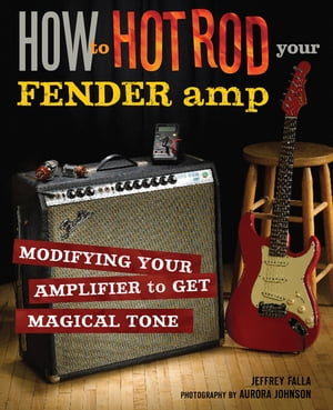 How to Hot Rod Your Fender Amp Modifying your Amplifier for Magical Tone