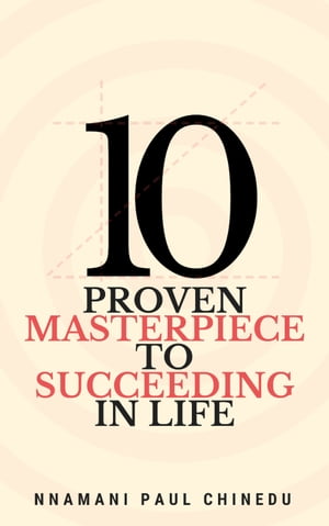 10 Proven Masterpiece To Succeeding In Life【電子書籍】[ Nnamani Paul Chinedu ]