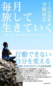 毎月旅して生きていく ～英語。お金。時間。言い訳だらけの人生はやめよう～【電子書籍】[ 守岡 裕志 ]