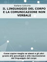 Il linguaggio del corpo e la comunicazione non verbale Come capire meglio se stessi e gli altri grazie alla psicologia e alla neuroscienza del linguaggio del corpo