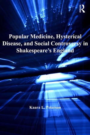 Popular Medicine, Hysterical Disease, and Social Controversy in Shakespeare's EnglandŻҽҡ[ Kaara L. Peterson ]