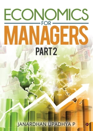 Economics for Managers-Part 2 Textbook for Macro and Indian Economics【電子書籍】 Janardhan Upadhya P