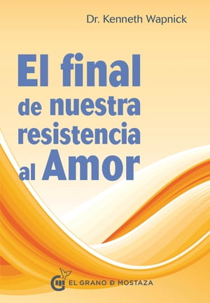 El final de nuestra resistencia al amor【電子書籍】[ Kenneth Wapnick ]