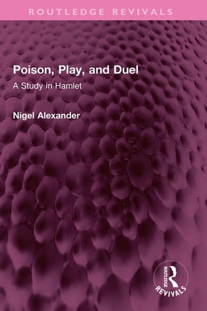 Poison, Play, and Duel A Study in Hamlet【電子書籍】 Nigel Alexander