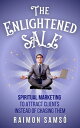 The Enlightened Sale Spiritual Marketing to Attract Clients Instead of Chasing T...