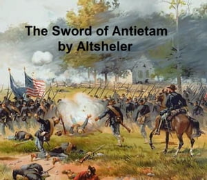 The Sword of Antietam, A Story of the Nation's CrisisŻҽҡ[ Joseph Altsheler ]