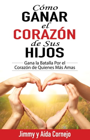 Cómo ganar el corazón de sus hijos