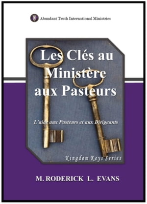 Les Cl?s au Minist?re aux Pasteurs: L’aide aux Pasteurs et aux Dirigeants