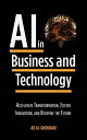 Artificial Intelligence in Business and Technology Accelerate Transformation, Foster Innovation, and Redefine the Future
